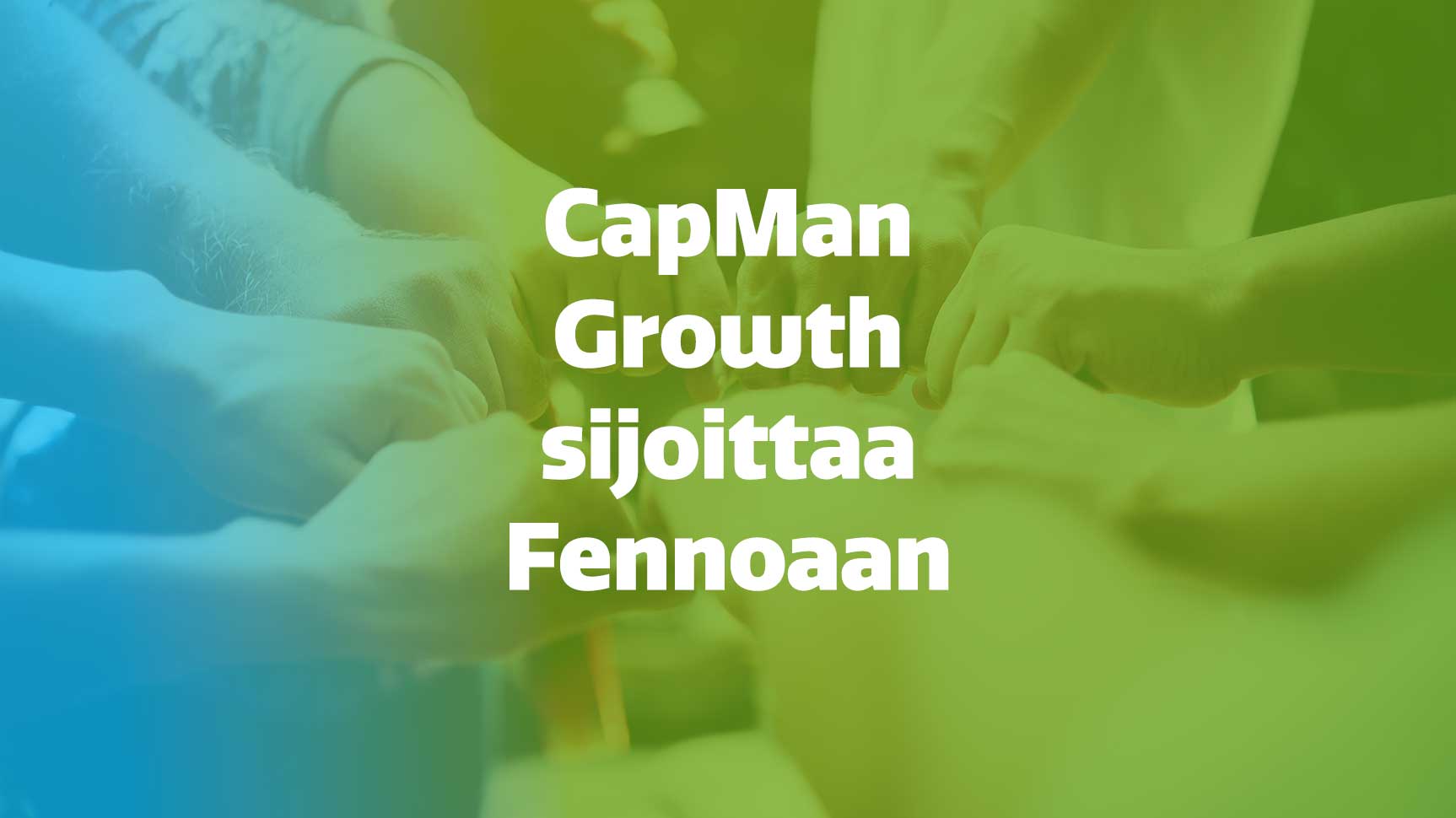 CapMan Growth sijoittaa nopeasti kasvavaan taloushallinnon ohjelmistoyhtiö Fennoaan [lehdistötiedote]